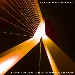 Lola Dutronic - Get Us To The Eurovision (2022) [Single]