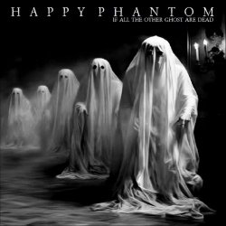 Happy Phantom - If All The Other Ghost Are Dead (2026) [Single]
