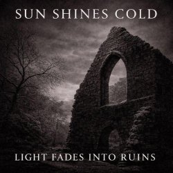 Sun Shines Cold - Light Fades Into Ruins (2026)