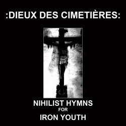 Dieux Des Cimetières - Nihilist Hymns For Iron Youth (2019)