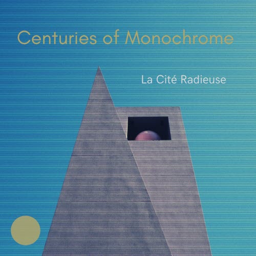 Centuries Of Monochrome - La Cité Radieuse (2021)