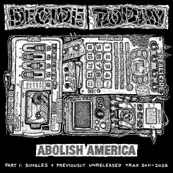 Decide Today - Abolish America: Unabridged Discography 2011-2026 (Part 1) (2026)