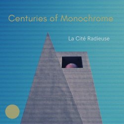 Centuries Of Monochrome - La Cité Radieuse (2021)