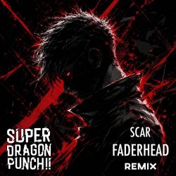 Super Dragon Punch!! - Scar (Faderhead Remix) (2026) [Single]